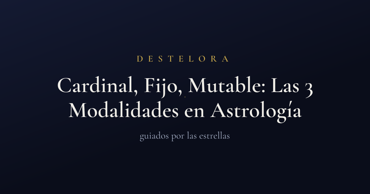 Cardinal, Fijo, Mutable: Las 3 Modalidades en Astrología