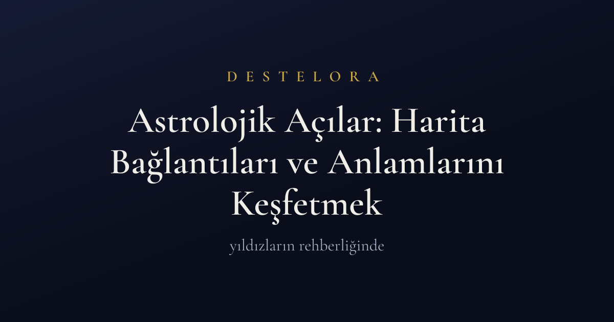 Astrolojik Açılar: Harita Bağlantıları ve Anlamlarını Keşfetmek