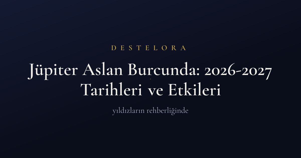 Jüpiter Aslan Burcunda: 2026-2027 Tarihleri ve Etkileri